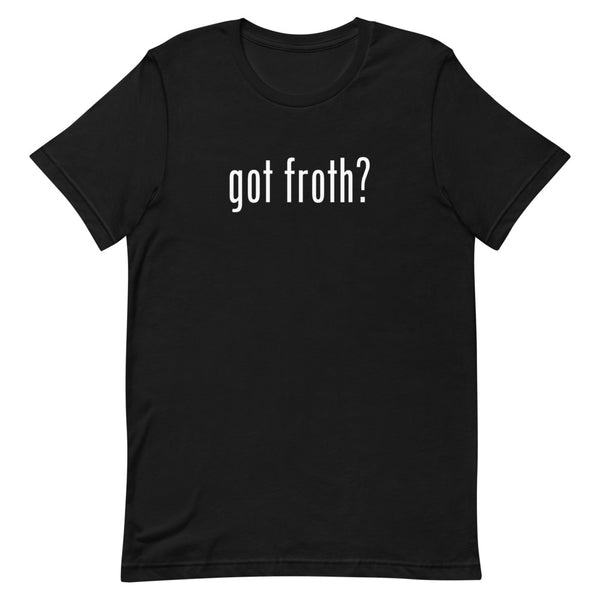 Got froth - Short-Sleeve Unisex T-Shirt